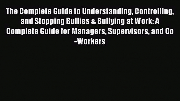 (PDF Download) The Complete Guide to Understanding Controlling and Stopping Bullies & Bullying