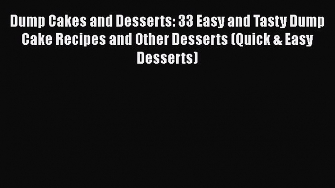 Dump Cakes and Desserts: 33 Easy and Tasty Dump Cake Recipes and Other Desserts (Quick & Easy