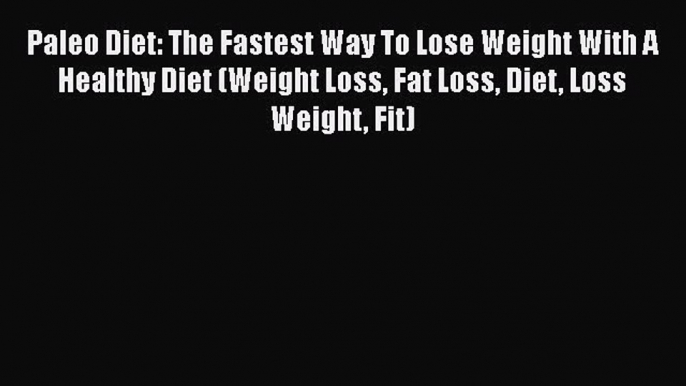 Paleo Diet: The Fastest Way To Lose Weight With A Healthy Diet (Weight Loss Fat Loss Diet Loss