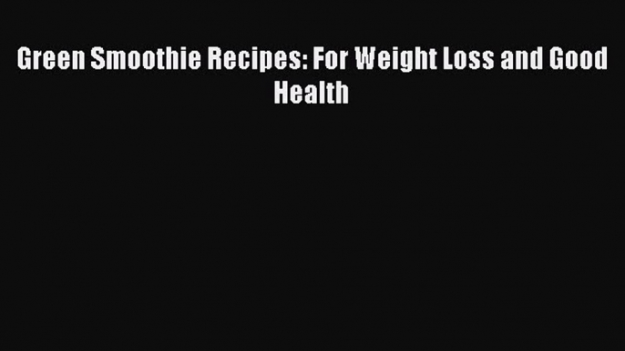 Green Smoothie Recipes: For Weight Loss and Good Health  Free Books