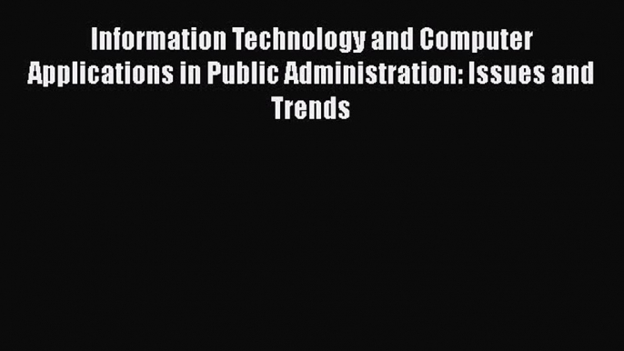 [PDF Download] Information Technology and Computer Applications in Public Administration: Issues