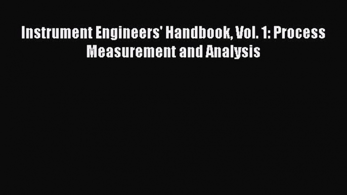 [PDF Download] Instrument Engineers' Handbook Vol. 1: Process Measurement and Analysis [PDF]