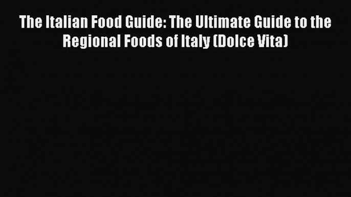 The Italian Food Guide: The Ultimate Guide to the Regional Foods of Italy (Dolce Vita) Free