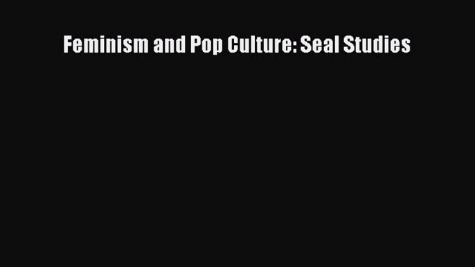 (PDF Download) Feminism and Pop Culture: Seal Studies PDF