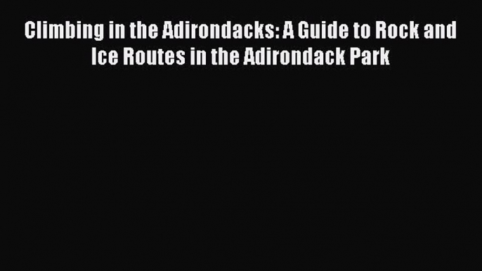 [PDF Download] Climbing in the Adirondacks: A Guide to Rock and Ice Routes in the Adirondack