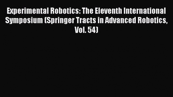 [PDF Download] Experimental Robotics: The Eleventh International Symposium (Springer Tracts