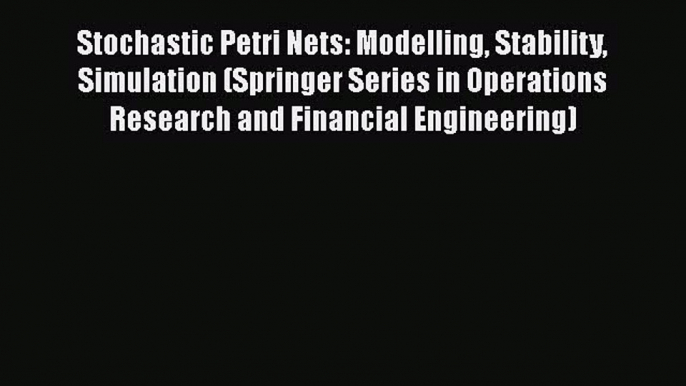 PDF Download Stochastic Petri Nets: Modelling Stability Simulation (Springer Series in Operations