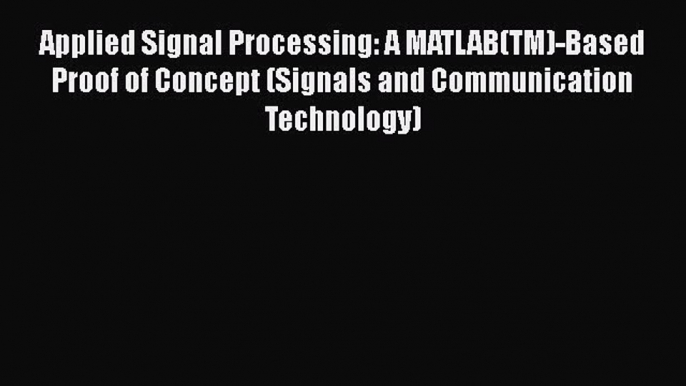 [PDF Download] Applied Signal Processing: A MATLAB(TM)-Based Proof of Concept (Signals and