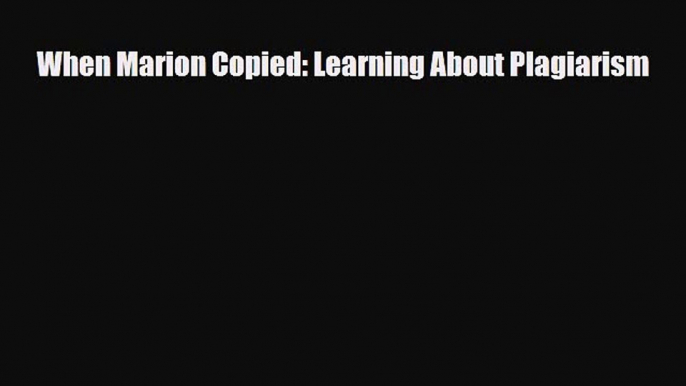 [PDF Download] When Marion Copied: Learning About Plagiarism [Download] Online