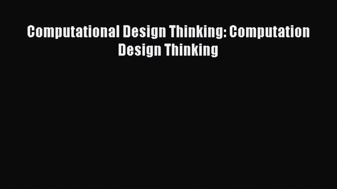 [PDF Download] Computational Design Thinking: Computation Design Thinking [PDF] Full Ebook