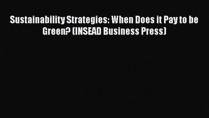 Sustainability Strategies: When Does it Pay to be Green? (INSEAD Business Press)  Free Books