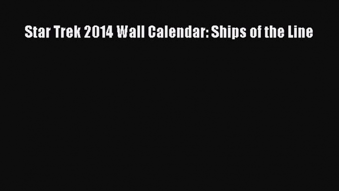 [PDF Télécharger] Star Trek 2014 Wall Calendar: Ships of the Line [lire] en ligne
