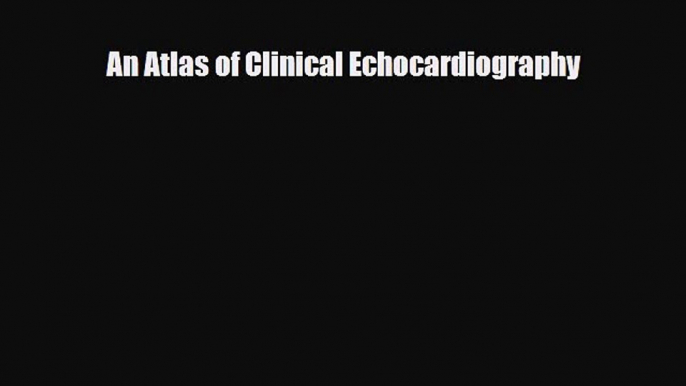 [PDF Download] An Atlas of Clinical Echocardiography [PDF] Full Ebook