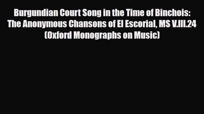 [PDF Download] Burgundian Court Song in the Time of Binchois: The Anonymous Chansons of El