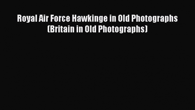 [PDF Download] Royal Air Force Hawkinge in Old Photographs (Britain in Old Photographs) [PDF]