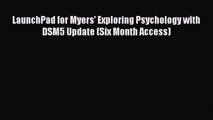 [PDF Download] LaunchPad for Myers' Exploring Psychology with DSM5 Update (Six Month Access)