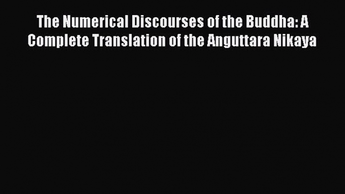 [PDF Download] The Numerical Discourses of the Buddha: A Complete Translation of the Anguttara