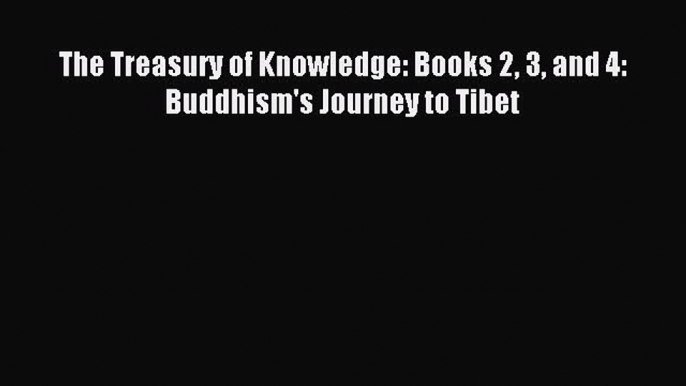 [PDF Download] The Treasury of Knowledge: Books 2 3 and 4: Buddhism's Journey to Tibet [Read]