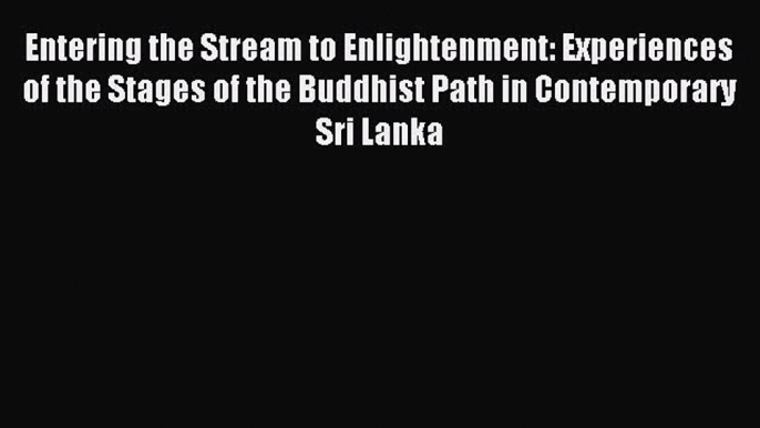 [PDF Download] Entering the Stream to Enlightenment: Experiences of the Stages of the Buddhist