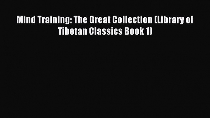 [PDF Download] Mind Training: The Great Collection (Library of Tibetan Classics Book 1) [PDF]