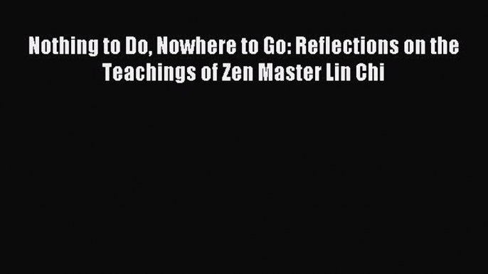 [PDF Download] Nothing to Do Nowhere to Go: Reflections on the Teachings of Zen Master Lin