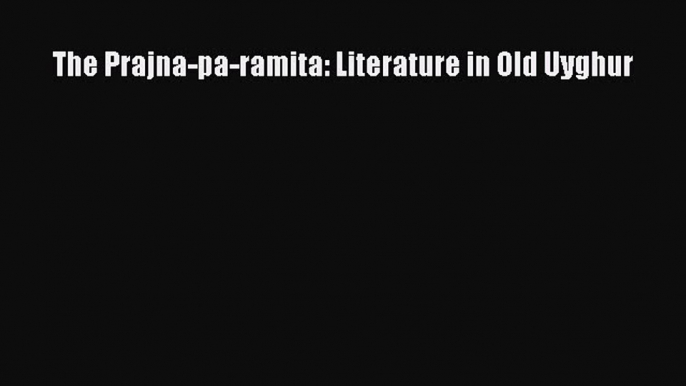 [PDF Download] The Prajna-pa-ramita: Literature in Old Uyghur [Read] Full Ebook