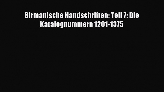 [PDF Download] Birmanische Handschriften: Teil 7: Die Katalognummern 1201-1375 [PDF] Online