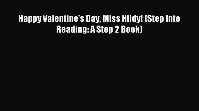 [PDF Download] Happy Valentine's Day Miss Hildy! (Step Into Reading: A Step 2 Book) [Read]