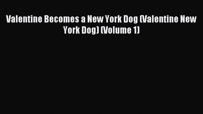 (PDF Download) Valentine Becomes a New York Dog (Valentine New York Dog) (Volume 1) Read Online