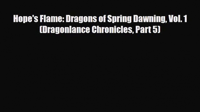 [PDF Download] Hope's Flame: Dragons of Spring Dawning Vol. 1 (Dragonlance Chronicles Part