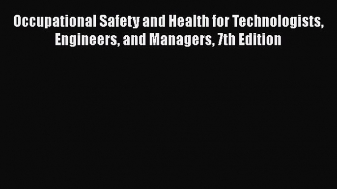 Occupational Safety and Health for Technologists Engineers and Managers 7th Edition  Free Books