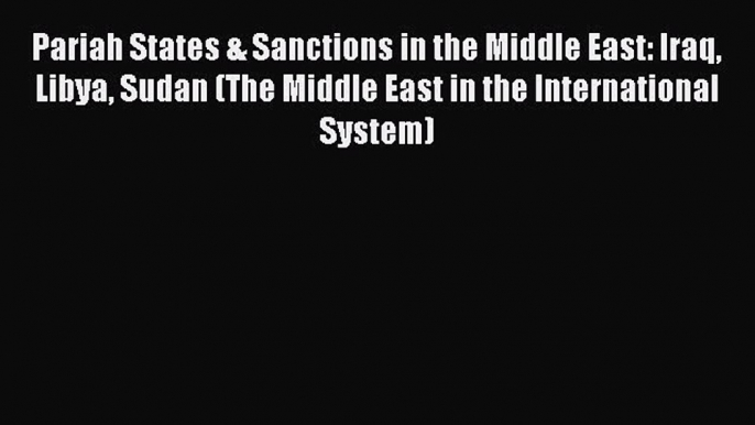 Pariah States & Sanctions in the Middle East: Iraq Libya Sudan (The Middle East in the International