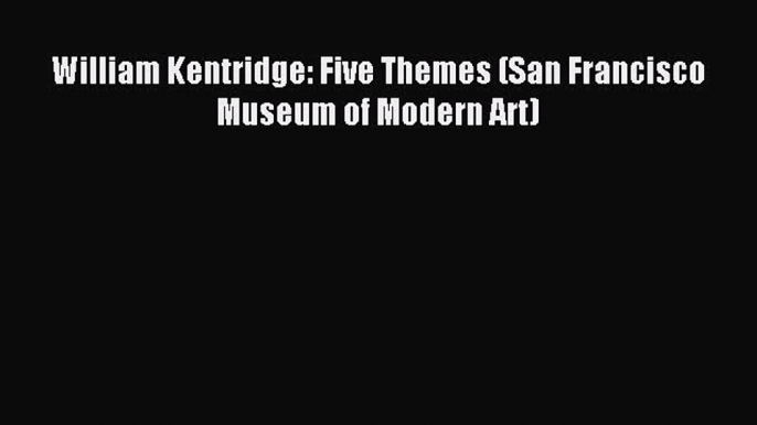 (PDF Download) William Kentridge: Five Themes (San Francisco Museum of Modern Art) Download