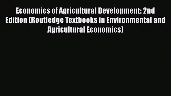 Economics of Agricultural Development: 2nd Edition (Routledge Textbooks in Environmental and