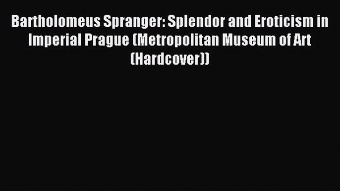 (PDF Download) Bartholomeus Spranger: Splendor and Eroticism in Imperial Prague (Metropolitan