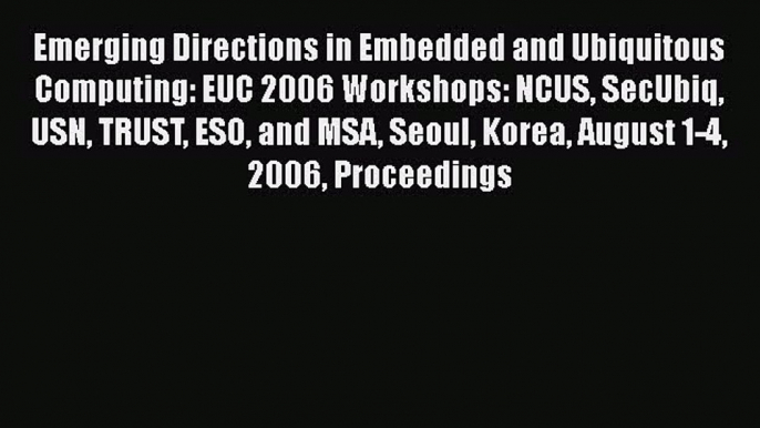 [PDF Download] Emerging Directions in Embedded and Ubiquitous Computing: EUC 2006 Workshops: