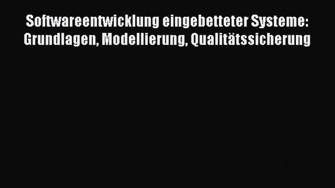 [PDF Download] Softwareentwicklung eingebetteter Systeme: Grundlagen Modellierung Qualitätssicherung