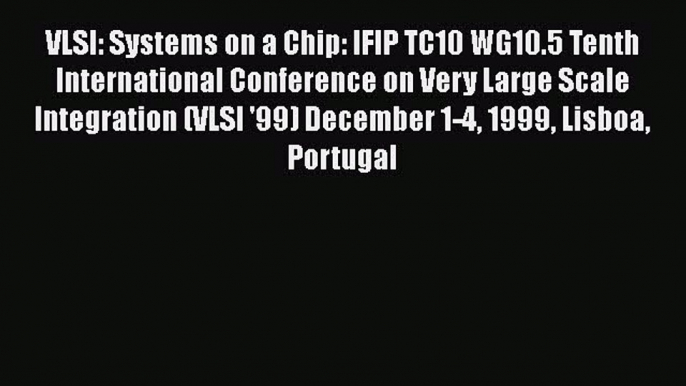 [PDF Download] VLSI: Systems on a Chip: IFIP TC10 WG10.5 Tenth International Conference on