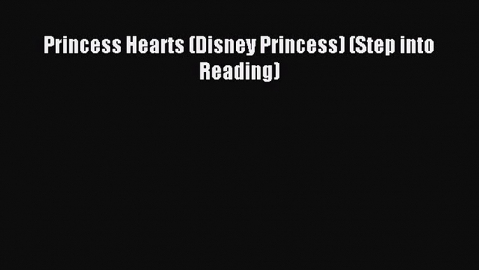 (PDF Download) Princess Hearts (Disney Princess) (Step into Reading) PDF