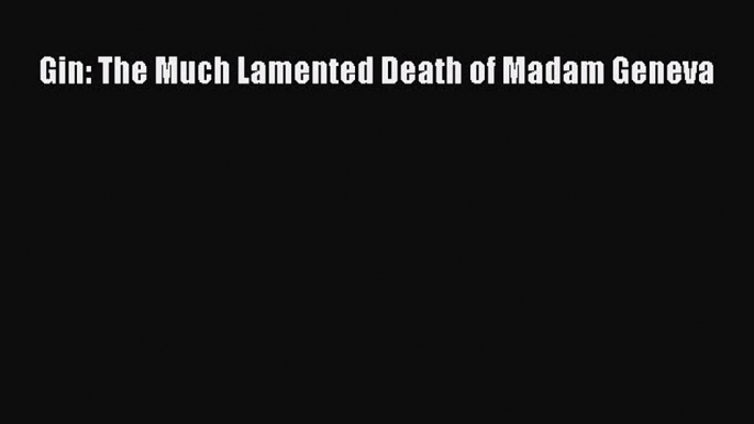 [PDF Download] Gin: The Much Lamented Death of Madam Geneva [Download] Full Ebook