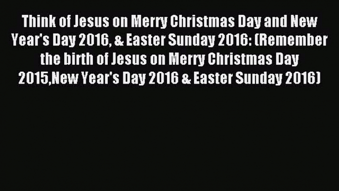 (PDF Download) Think of Jesus on Merry Christmas Day and New Year's Day 2016 & Easter Sunday