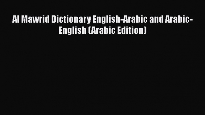 [PDF Download] Al Mawrid Dictionary English-Arabic and Arabic-English (Arabic Edition) [PDF]