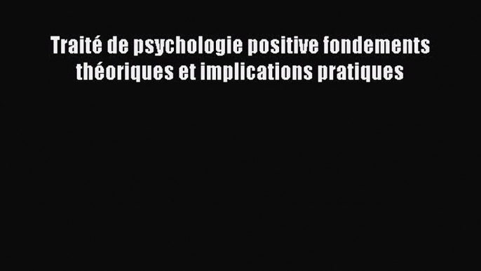 [PDF Télécharger] Traité de psychologie positive fondements théoriques et implications pratiques