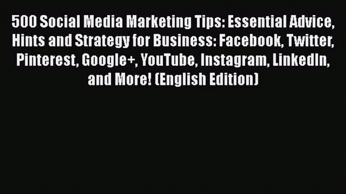 [PDF Download] 500 Social Media Marketing Tips: Essential Advice Hints and Strategy for Business: