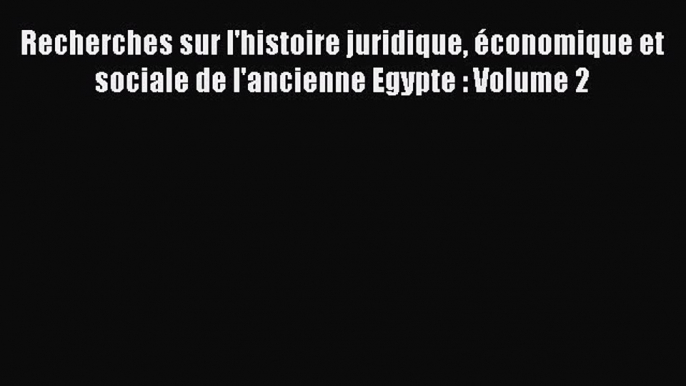 [PDF Download] Recherches sur l'histoire juridique économique et sociale de l'ancienne Egypte