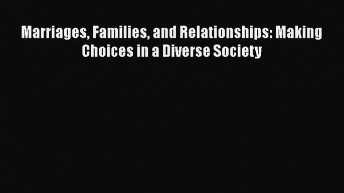 Marriages Families and Relationships: Making Choices in a Diverse Society  Free Books