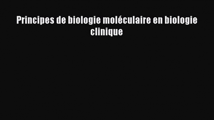 [PDF Télécharger] Principes de biologie moléculaire en biologie clinique [PDF] en ligne