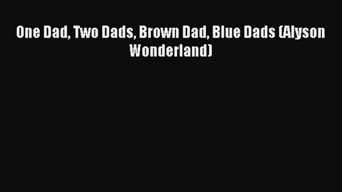 (PDF Download) One Dad Two Dads Brown Dad Blue Dads (Alyson Wonderland) Download
