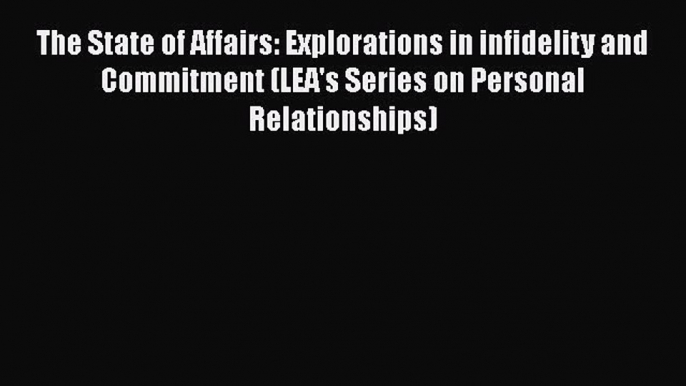 The State of Affairs: Explorations in infidelity and Commitment (LEA's Series on Personal Relationships)