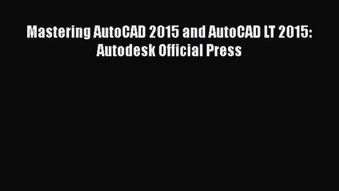 Mastering AutoCAD 2015 and AutoCAD LT 2015: Autodesk Official Press  Free Books